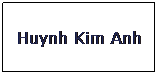 Text Box: Huynh Kim Anh
