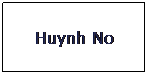 Text Box: Huynh No
